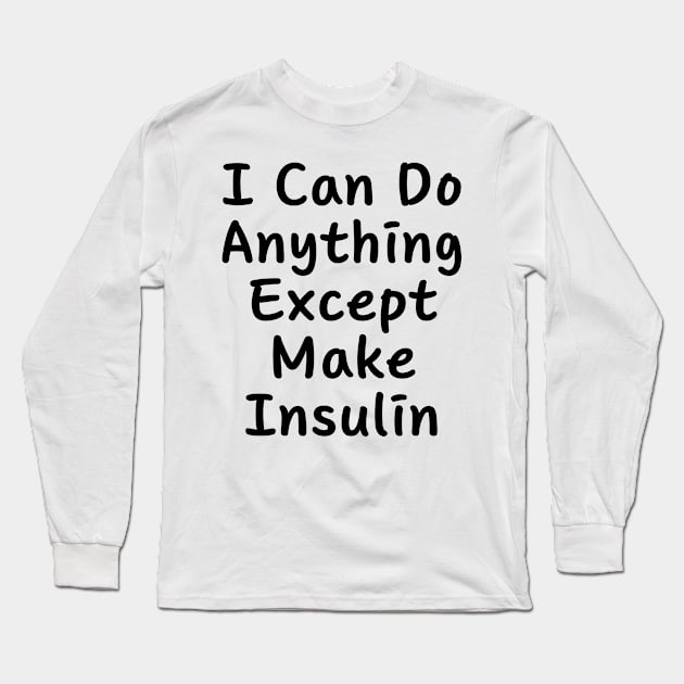 I Can Do Anything Except Make Insulin Long Sleeve T-Shirt by BandaraxStore